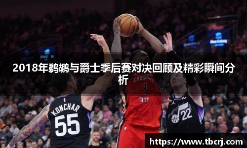2018年鹈鹕与爵士季后赛对决回顾及精彩瞬间分析